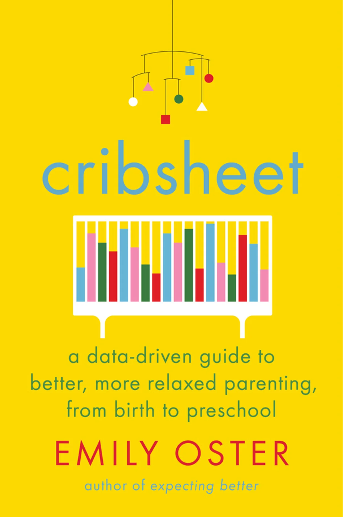 Cribsheet: A Data-Driven Guide to Better, More Relaxed Parenting, from Birth to Preschool (2019) - Emily Oster